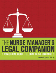 Title: The Nurse Manager's Legal Companion: A Practical Guide to Legal Best Practices / Edition 1, Author: Dinah Brothers