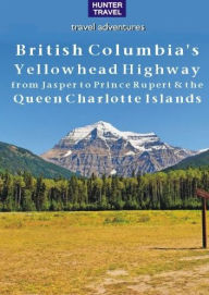Title: British Columbia's Yellowhead Highway, from Jasper to Prince Rupert & the Queen Charlotte Islands, Author: Ed Readicker-Henderson