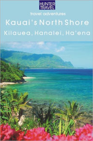 Title: Kaua`i's North Shore: Kilauea, Hanalei, Ha`ena, Author: Heather McDaniel