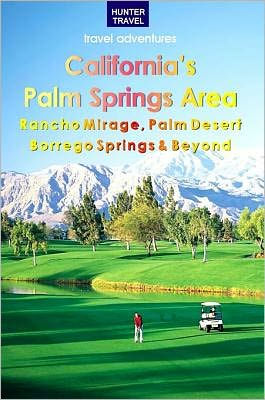 California's Palm Springs Area: Rancho Mirage, Palm Desert, Borrego Springs & Beyond