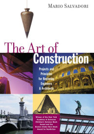 Title: The Art of Construction: Projects and Principles for Beginning Engineers and Architects / Edition 1, Author: Mario Salvadori