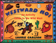 Title: Westward Ho!: An Activity Guide to the Wild West, Author: Laurie Carlson