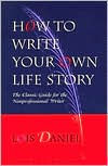 Title: How to Write Your Own Life Story: The Classic Guide for the Nonprofessional Writer, Author: Lois Daniel