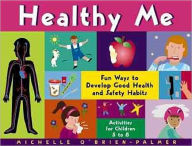 Title: Healthy Me: Fun Ways to Develop Good Health and Safety Habits, Author: Michelle O'Brien-Palmer