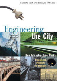 Title: Engineering the City: How Infrastructure Works - Projects and Principles for Beginners, Author: Matthys Levy