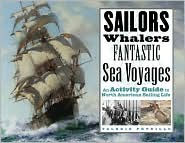 Title: Sailors, Whalers, Fantastic Sea Voyages: An Activity Guide to North American Sailing Life, Author: Valerie Petrillo