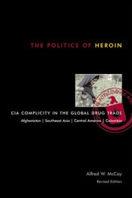 Title: The Politics of Heroin: CIA Complicity in the Global Drug Trade, Author: Alfred W. McCoy