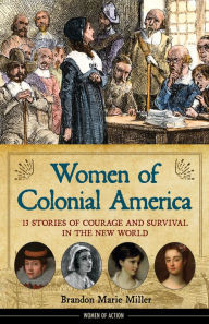 Title: Women of Colonial America: 13 Stories of Courage and Survival in the New World, Author: Brandon Marie Miller