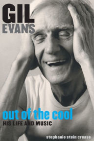 Title: Gil Evans: Out of the Cool: His Life and Music, Author: Stephanie Stein Crease