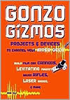 Gonzo Gizmos: Projects & Devices to Channel Your Inner Geek