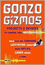 Gonzo Gizmos: Projects & Devices to Channel Your Inner Geek