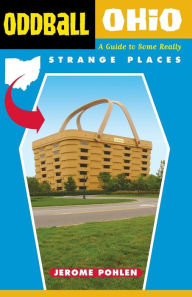 Title: Oddball Ohio: A Guide to Some Really Strange Places, Author: Jerome Pohlen