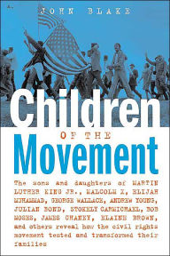 Title: Children of the Movement: The Sons and Daughters of Martin Luther King Jr., Malcolm X, Elijah Muhammad, George Wallace, Andrew Young, Julian Bond, Stokely Carmichael, Bob Moses, James Chaney, Elaine Brown, and Others Reveal How the Civil Rights Movem, Author: John Blake