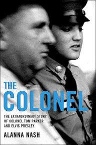 Title: The Colonel: The Extraordinary Story of Colonel Tom Parker and Elvis Presley, Author: Alanna Nash