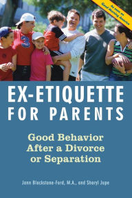 Title: Ex-Etiquette for Parents: Good Behavior After a Divorce or Separation, Author: Jann Blackstone-Ford