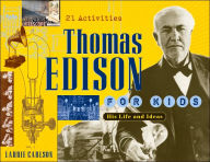 Title: Thomas Edison for Kids: His Life and Ideas, 21 Activities, Author: Laurie Carlson