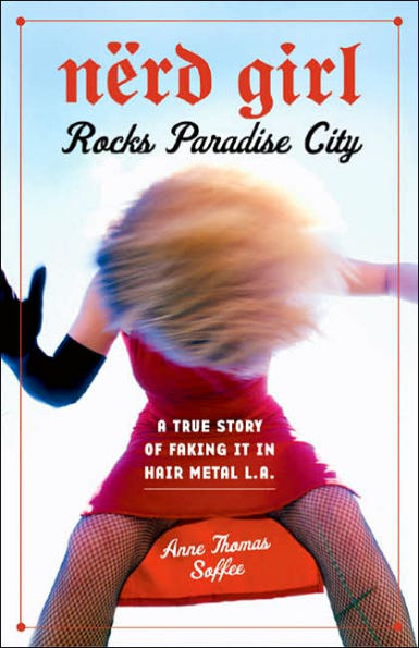 Nerd Girl Rocks Paradise City: A True Story of Faking It in Hair Metal L.A.