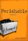 Perishable: A Memoir