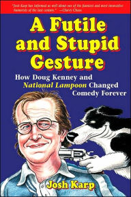 Title: A Futile and Stupid Gesture: How Doug Kenney and National Lampoon Changed Comedy Forever, Author: Josh Karp