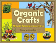 Title: Organic Crafts: 75 Earth-Friendly Art Activities, Author: Kimberly Monaghan