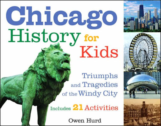 Chicago History for Kids: Triumphs and Tragedies of the Windy City Includes 21 Activities