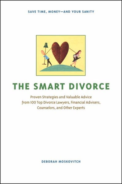 The Smart Divorce: Proven Strategies and Valuable Advice from 100 Top Divorce Lawyers, Financial Advisers, Counselors, and Other Experts