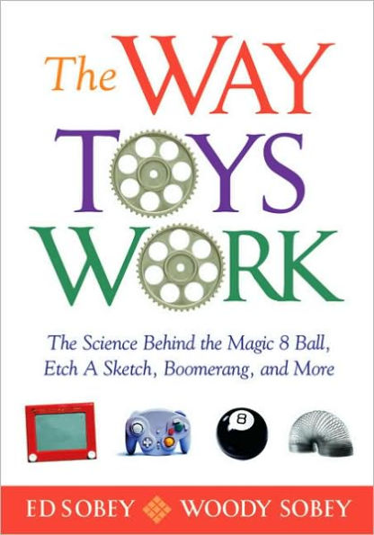 The Way Toys Work: The Science Behind the Magic 8 Ball, Etch A Sketch, Boomerang, and More