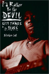 Title: I'd Rather Be the Devil: Skip James and the Blues, Author: Stephen Calt