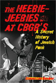 Title: The Heebie-Jeebies at CBGB's: A Secret History of Jewish Punk, Author: Steven Lee Beeber