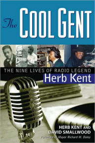 Title: The Cool Gent: The Nine Lives of Radio Legend Herb Kent, Author: Herb Kent