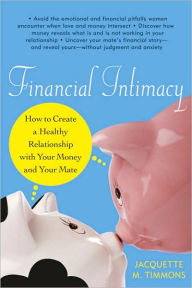 Title: Financial Intimacy: How to Create a Healthy Relationship with Your Money and Your Mate, Author: Jacquette M. Timmons