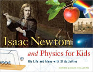 Title: Isaac Newton and Physics for Kids: His Life and Ideas with 21 Activities, Author: Kerrie Logan Hollihan