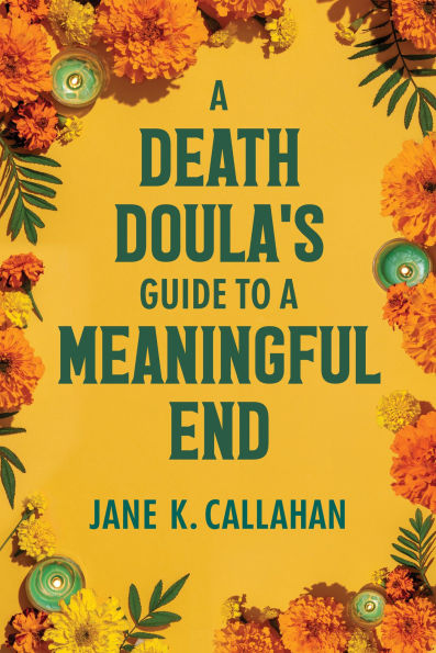 A Death Doula's Guide to a Meaningful End
