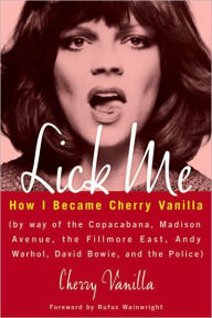 Title: Lick Me: How I Became Cherry Vanilla, Author: Cherry Vanilla