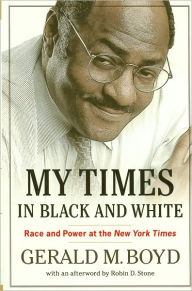 Title: My Times in Black and White: Race and Power at The New York Times, Author: Gerald M. Boyd