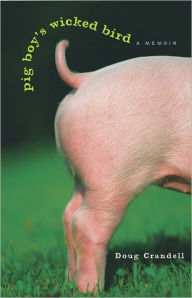 Title: Pig Boy's Wicked Bird: A Memoir, Author: Doug Crandell