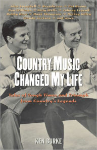Title: Country Music Changed My Life: Tales of Tough Times and Triumph from Country's Legends, Author: Ken Burke