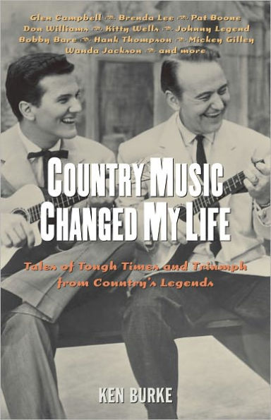 Country Music Changed My Life: Tales of Tough Times and Triumph from Country's Legends