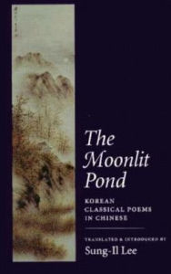 Title: The Moonlit Pond: Korean Classical Poems in Chinese, Author: Sung-Il Lee