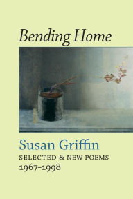 Title: Bending Home: New & Collected Poems, Author: Susan Griffin