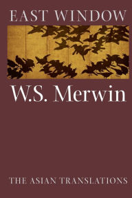 Title: East Window: The Asian Translations, Author: W. S. Merwin