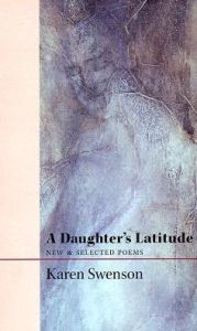 Title: A Daughter's Latitude: New & Selected Poems, Author: Karen Swenson