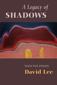 Title: A Legacy of Shadows: Selected Poems, Author: David Lee