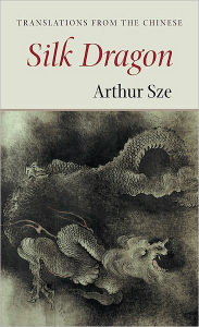 Title: Silk Dragon: Translations from the Chinese, Author: Arthur Sze