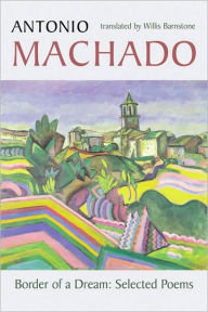Title: Border of a Dream: Selected Poems of Antonio Machado, Author: Antonio Machado