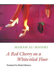 Title: A Red Cherry on a White-tiled Floor: Selected Poems, Author: Maram al-Massri