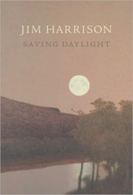 Title: Saving Daylight, Author: Jim Harrison