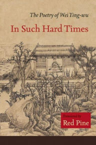 Title: In Such Hard Times: The Poetry of Wei Ying-wu, Author: Wei Ying-wu