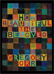 Title: How Beautiful the Beloved, Author: Gregory Orr