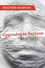 Title: Upgraded to Serious, Author: Heather McHugh